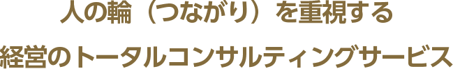 人の輪（つながり）を重視する経営のトータルコンサルティングサービス